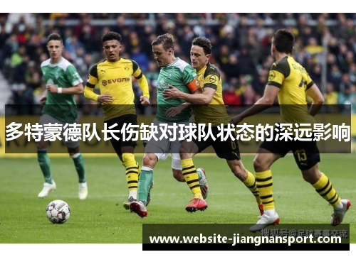 多特蒙德队长伤缺对球队状态的深远影响