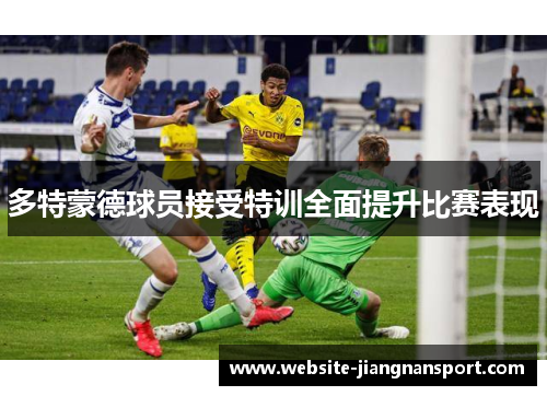 多特蒙德球员接受特训全面提升比赛表现