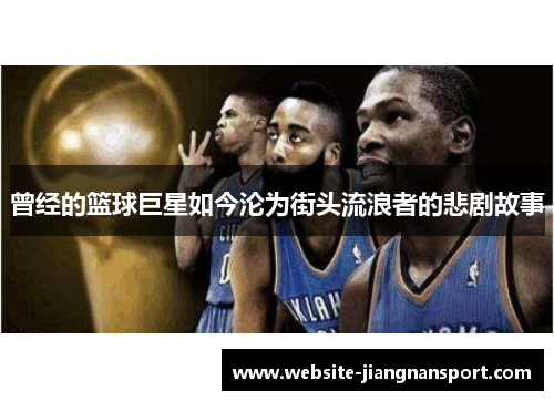 曾经的篮球巨星如今沦为街头流浪者的悲剧故事